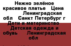 Нежно-зелёное красивое платье › Цена ­ 1 300 - Ленинградская обл., Санкт-Петербург г. Дети и материнство » Детская одежда и обувь   . Ленинградская обл.